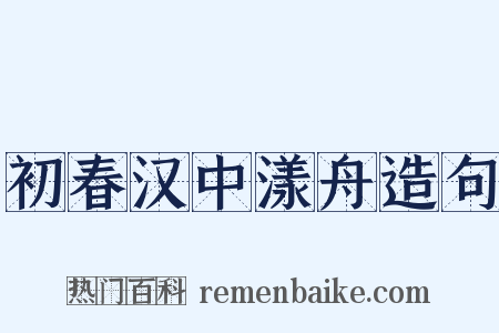 初春汉中漾舟造句是什么意思的图片